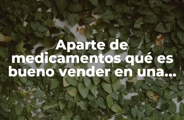 Aparte de Medicamentos Qué es Bueno Vender en una Farmacia