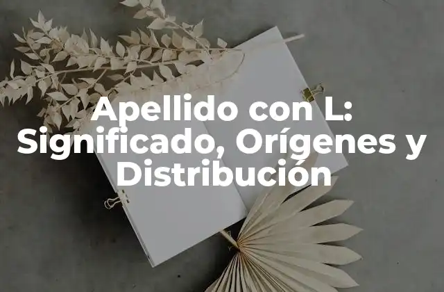 Apellido con L: Significado, Orígenes y Distribución