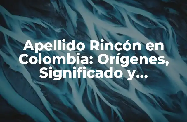 Apellido Rincón en Colombia: Orígenes, Significado y Distribución