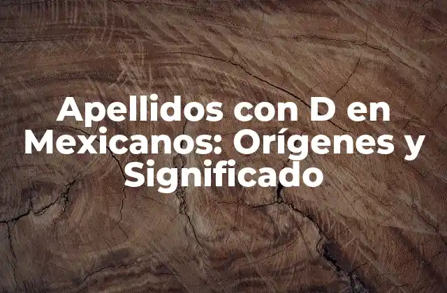Apellidos con D en Mexicanos: Orígenes y Significado