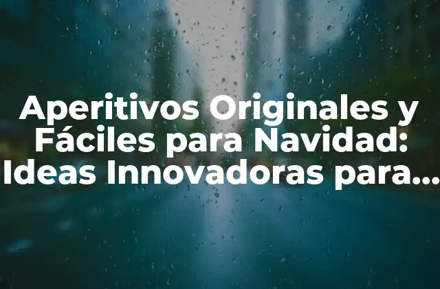 Aperitivos Originales y Fáciles para Navidad: Ideas Innovadoras para Tu Fiesta