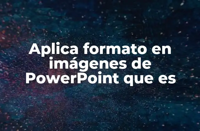 Aplica Formato en Imágenes de Powerpoint que es