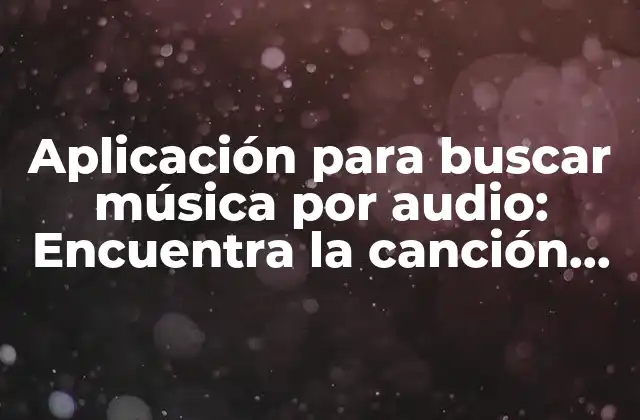 Aplicación para Buscar Música por Audio: Encuentra la Canción que Te Gusta
