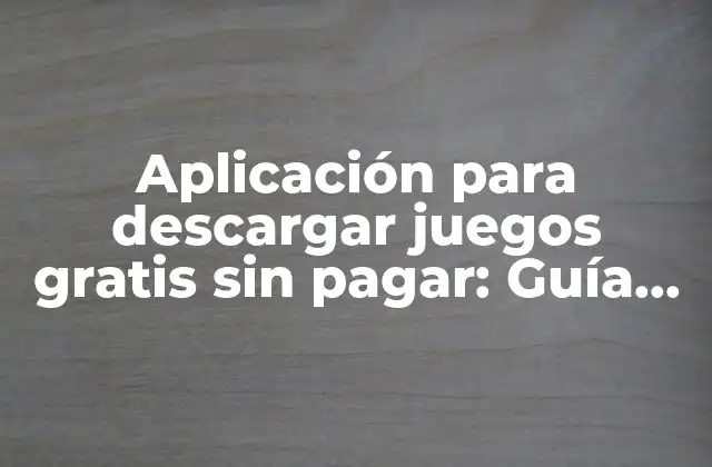 Ventajas de utilizar aplicaciones para descargar juegos gratis sin pagar