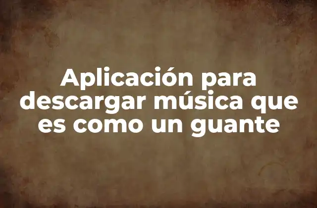 Aplicación para Descargar Música que es como un Guante