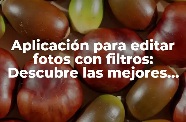 Aplicación para Editar Fotos con Filtros: Descubre las Mejores Opciones