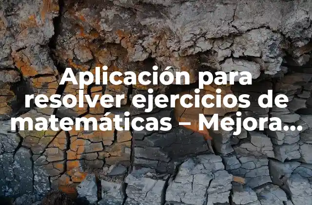 Aplicación para Resolver Ejercicios de Matemáticas – Mejora Tus Habilidades Matemáticas con Nuestra Guía