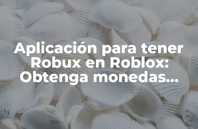 Aplicación para Tener Robux en Roblox: Obtenga Monedas Ilimitadas