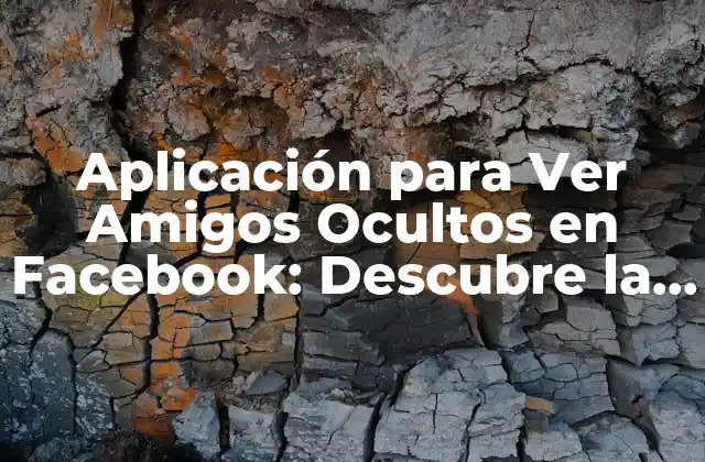 Aplicación para Ver Amigos Ocultos en Facebook: Descubre la Verdad