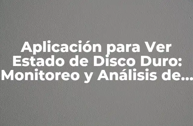 Aplicación para Ver Estado de Disco Duro: Monitoreo y Análisis de Rendimiento