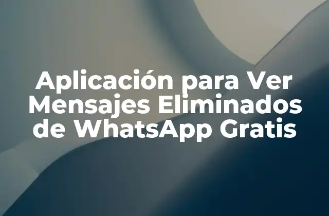 Aplicación para Ver Mensajes Eliminados de Whatsapp Gratis