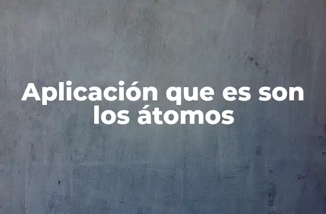 Aplicación que es Son los Átomos