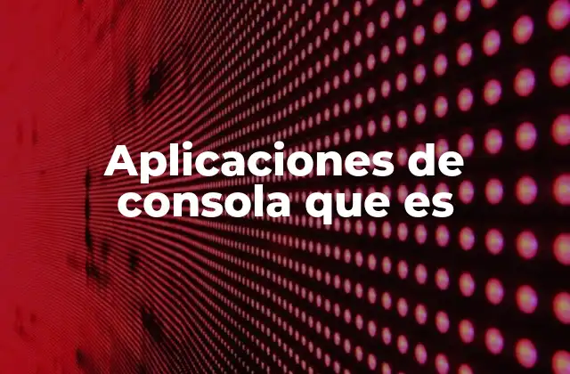 El papel de las aplicaciones de consola en la computación moderna