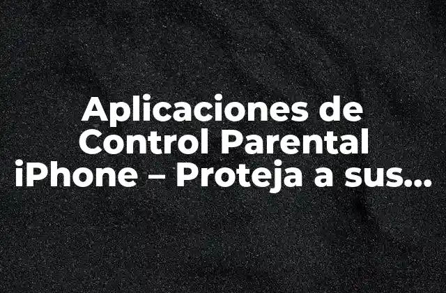 ¿Por qué Necesita una Aplicación de Control Parental iPhone?