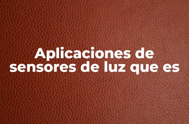 Aplicaciones de Sensores de Luz que es