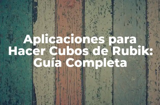 Aplicaciones para Hacer Cubos de Rubik: Guía Completa