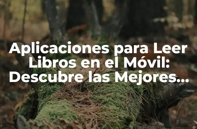 Aplicaciones para Leer Libros en el Móvil: Descubre las Mejores Opciones
