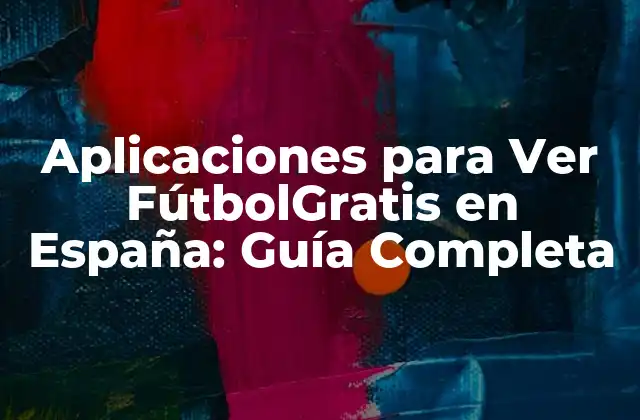 Aplicaciones para Ver Fútbolgratis en España: Guía Completa