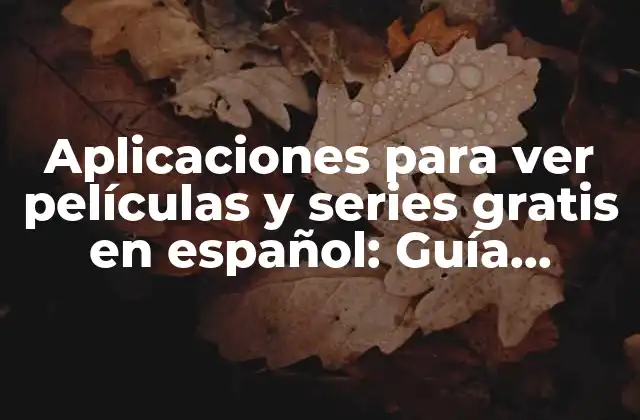 Aplicaciones para Ver Películas y Series Gratis en Español: Guía Definitiva