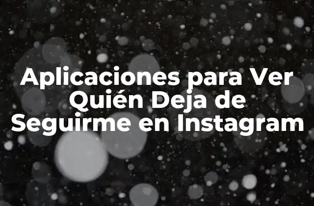 ¿Por qué es Importante Ver Quién Deja de Seguirme en Instagram?