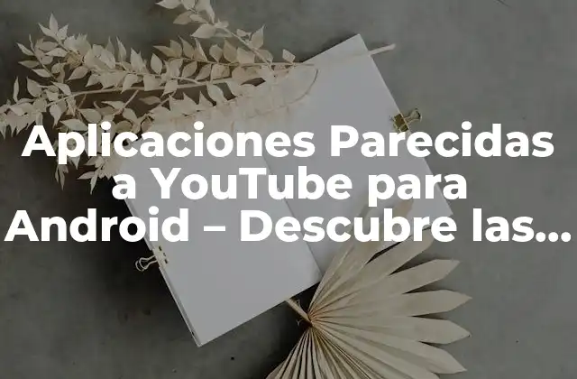 Aplicaciones Parecidas a Youtube para Android – Descubre las Mejores Alternativas
