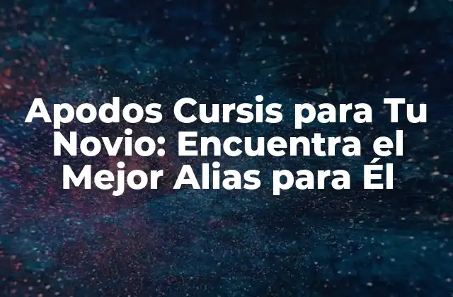 Apodos Cursis para Tu Novio: Encuentra el Mejor Alias para Él