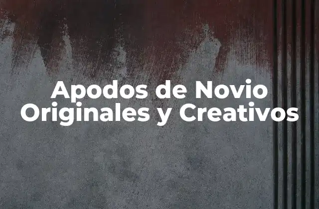 Apodos de Novio Originales y Creativos 2 ¿Por qué los Apodos de Novio son Importantes?