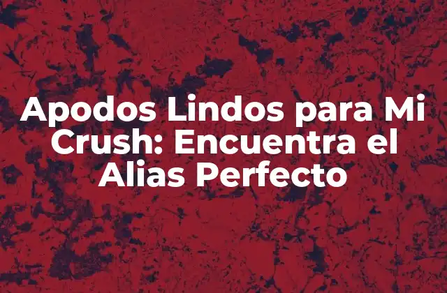 Apodos Lindos para Mi Crush: Encuentra el Alias Perfecto 2 ¿Por qué los Apodos Lindos son Importantes en una Relación?