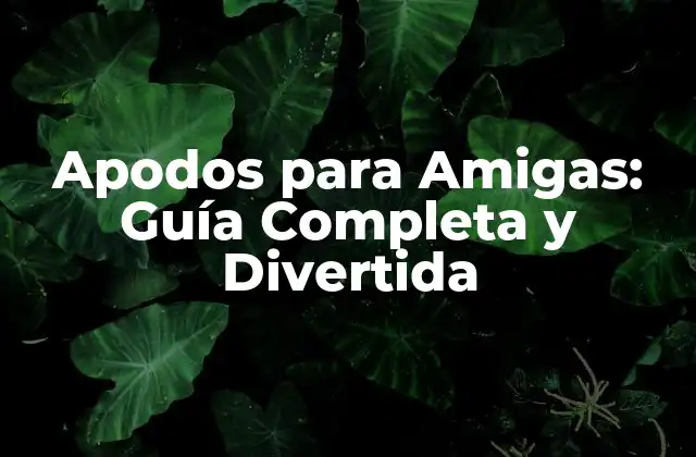 Apodos para Amigas: Guía Completa y Divertida
