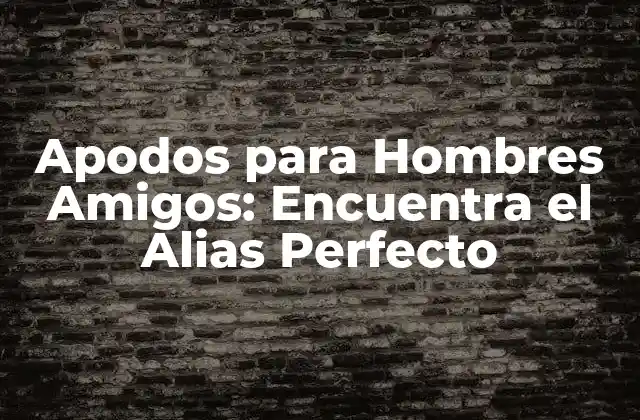 Apodos para Hombres Amigos: Encuentra el Alias Perfecto