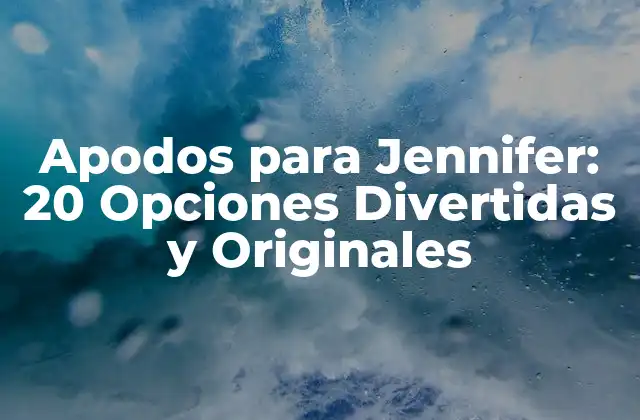 Apodos para Jennifer: 20 Opciones Divertidas y Originales