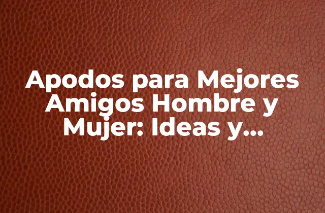 Apodos para Mejores Amigos Hombre y Mujer: Ideas y Significados