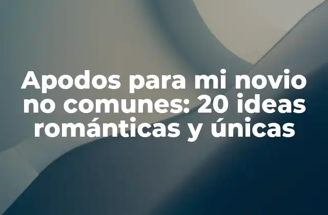 Apodos para Mi Novio No Comunes: 20 Ideas Románticas y Únicas
