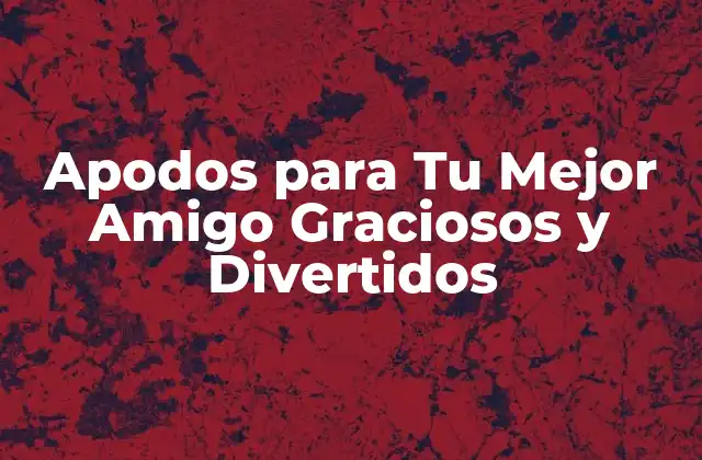 Apodos para Tu Mejor Amigo Graciosos y Divertidos
