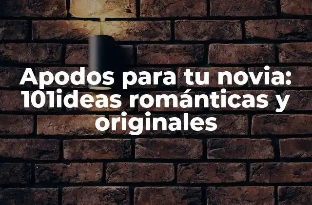 Apodos para Tu Novia: 101ideas Románticas y Originales 2 Los beneficios de tener un apodo para tu novia