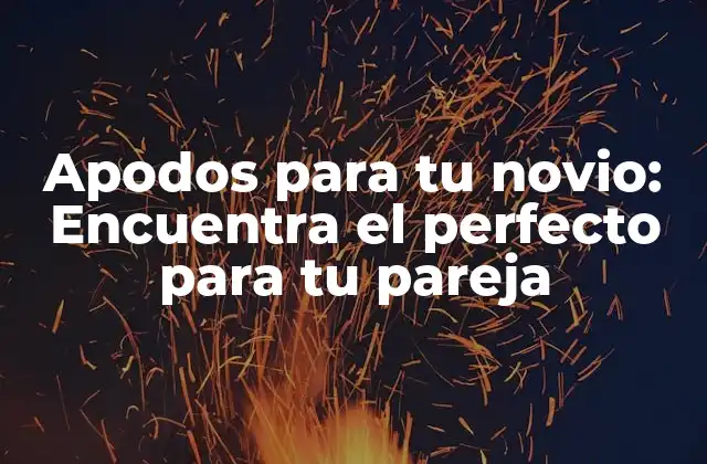 Apodos para Tu Novio: Encuentra el Perfecto para Tu Pareja