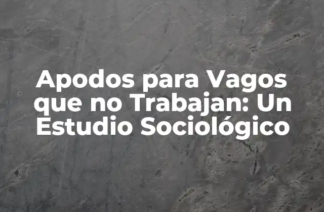 Apodos para Vagos que No Trabajan: un Estudio Sociológico