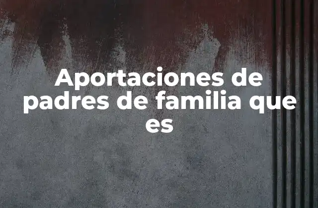Aportaciones de Padres de Familia que es 2 El papel de los padres en la educación de los hijos