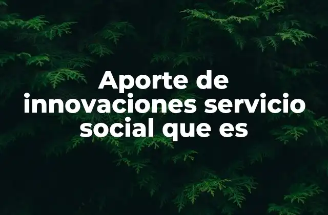 La evolución del servicio social hacia un enfoque innovador