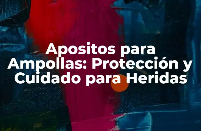Apositos para Ampollas: Protección y Cuidado para Heridas