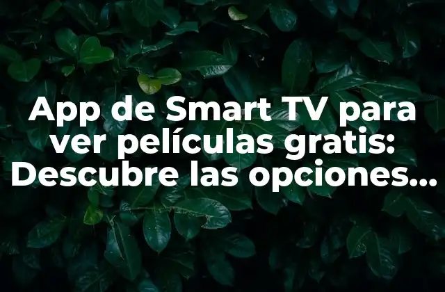 App de Smart Tv para Ver Películas Gratis: Descubre las Opciones Más Populares
