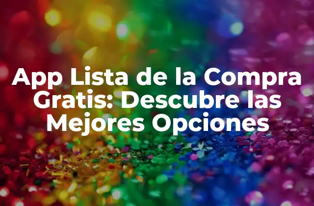 App Lista de la Compra Gratis: Descubre las Mejores Opciones
