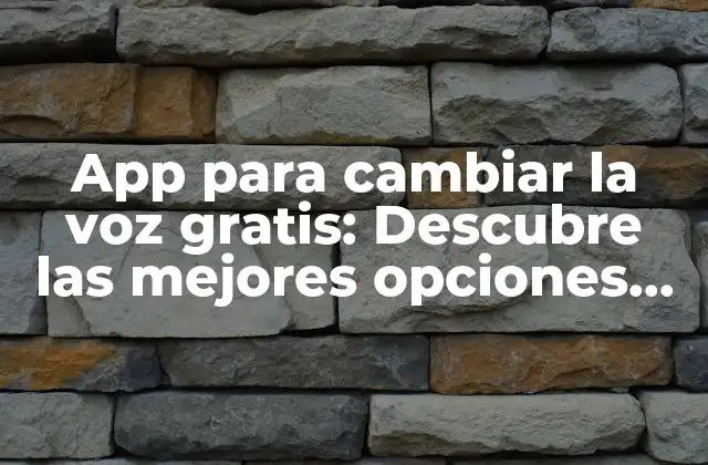 App para Cambiar la Voz Gratis: Descubre las Mejores Opciones para Modificar Tu Voz