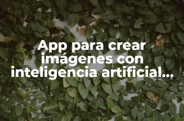 App para Crear Imágenes con Inteligencia Artificial Gratis