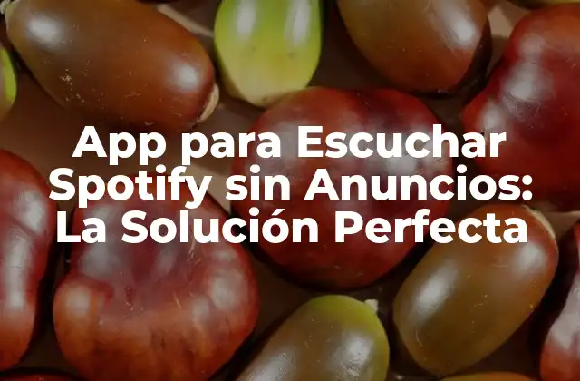 App para Escuchar Spotify sin Anuncios: la Solución Perfecta