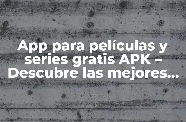 App para Películas y Series Gratis Apk – Descubre las Mejores Opciones