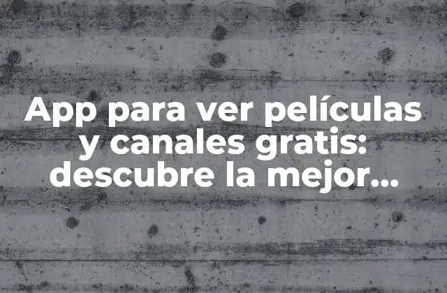 App para Ver Películas y Canales Gratis: Descubre la Mejor Opción