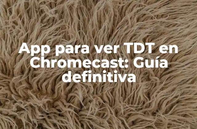 App para Ver Tdt en Chromecast: Guía Definitiva