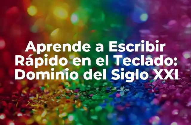 Aprende a Escribir Rápido en el Teclado: Dominio Del Siglo Xxi
