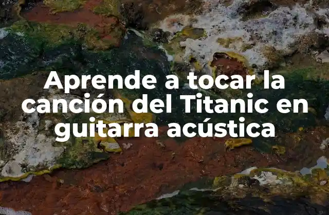 Aprende a Tocar la Canción Del Titanic en Guitarra Acústica